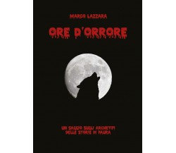 Ore d’orrore. Un saggio sugli archetipi delle storie di paura di Marco Lazzara, 