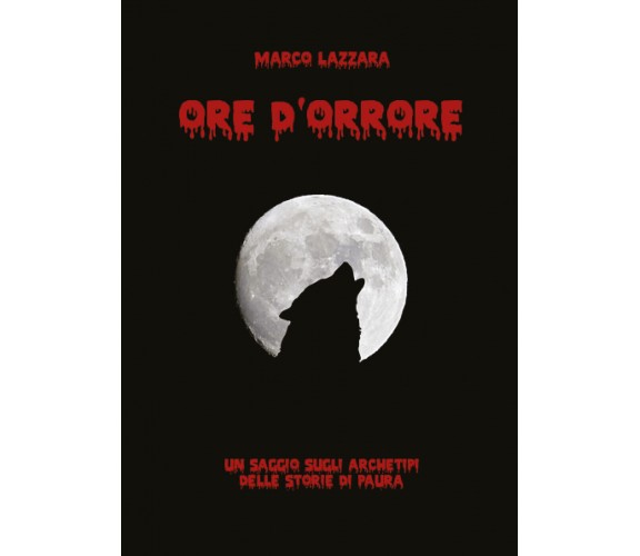 Ore d’orrore. Un saggio sugli archetipi delle storie di paura di Marco Lazzara, 