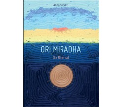Ori Miradha (La ricerca)	 di I Anna Salvati,  2014,  Youcanprint
