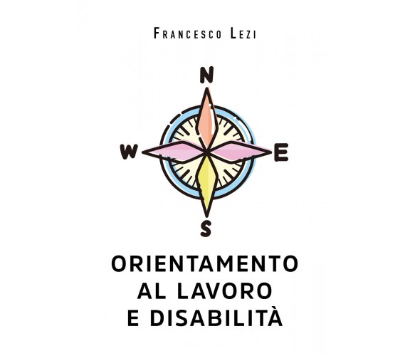 Orientamento al lavoro e disabilità di Francesco Lezi,  2021,  Youcanprint