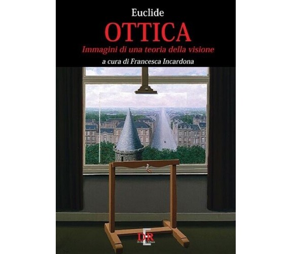 Ottica. Immagini di una teoria della visione di Euclide, 2011, Di Renzo Edito