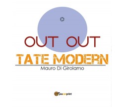 Out Out Tate Modern, di Mauro Di Girolamo,  2017,  Youcanprint - ER