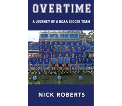 Overtime: A journey of a NCAA Soccer Team - Nick Roberts - Createspace, 2015