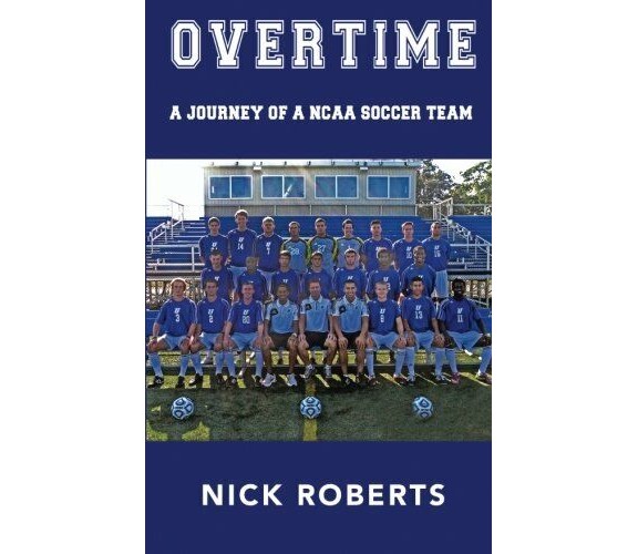 Overtime: A journey of a NCAA Soccer Team - Nick Roberts - Createspace, 2015