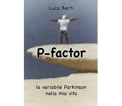 P Factor - la variabile Parkinson nella mia vita, Luca Berti,  2020,  Youcanprin