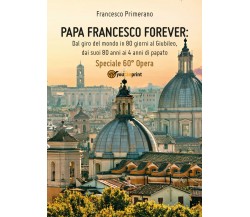 PAPA FRANCESCO FOREVER -  Francesco Primerano,  2017,  Youcanprint