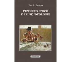 PENSIERO UNICO E FALSE IDEOLOGIE	 di Danilo Quinto,  Solfanelli Edizioni