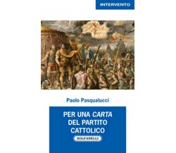 PER UNA CARTA DEL PARTITO CATTOLICO	 di Paolo Pasqualucci,  Solfanelli Edizioni