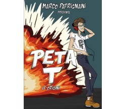 PETA T - LE ORIGINI di Marco Patrignani,  2022,  Youcanprint