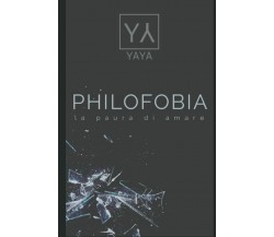 PHILOFOBIA: la paura di amare di Yaya,  2021,  Indipendently Published