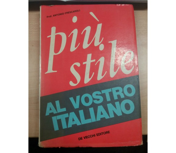 PIù STILE AL VOSTRO ITALIANO - ANTONIO FRESCAROLI - DE VECCHI - 1968 - M 