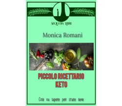 PICCOLO RICETTARIO KETO di Monica Romani,  2022,  Indipendently Published