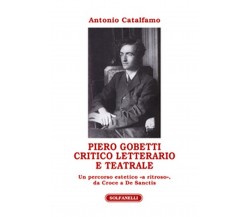 PIERO GOBETTI Critico letterario e teatrale	 di Antonio Catalfamo,  Solfanelli 