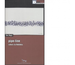 PIPE-LINE. LETTERE DA REBIBBIA di TONI NEGRI - DeriveApprodi editore, 2009