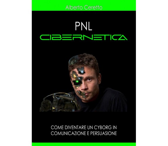 PNL CIBERNETICA. Come diventare un cyborg in comunicazione e persuasione di Albe