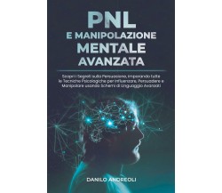 PNL E Manipolazione Mentale Avanzata: Scopri i Segreti sulla Persuasione, impara