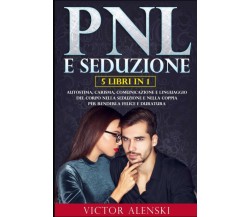 PNL E SEDUZIONE: 5 LIBRI IN 1 Autostima, carisma, comunicazione e linguaggio del