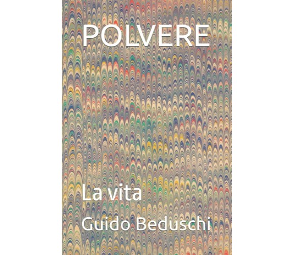 POLVERE: La vita di Guido Beduschi,  2022,  Indipendently Published