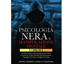 PSICOLOGIA NERA & MANIPOLAZIONE MENTALE: 5 libri in 1 - Laura J.P. Goleman-2022