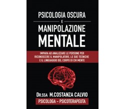 PSICOLOGIA OSCURA E MANIPOLAZIONE MENTALE - DR. M.Costanza Calvio  - 2021