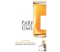 PaRfUmS Selling. Il manuale del venditore di fragranze di Andrea Mazzocato,  202