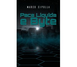 Pace Liquida e Byte	 di Marco Cipolla,  2018,  Youcanprint