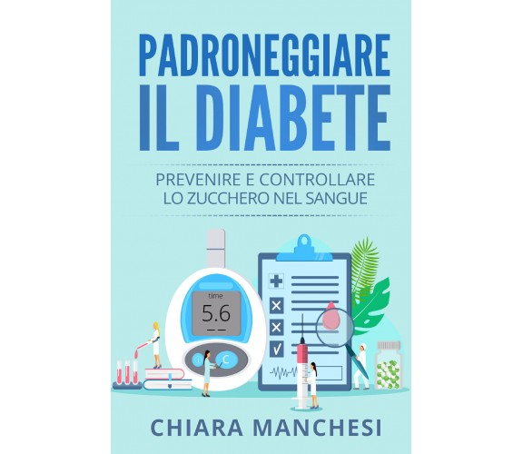 Padroneggiare il diabete. Prevenire e controllare lo zucchero nel sangue di Chia