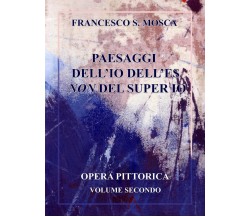 Paesaggi dell’Io dell’es non Del super Io. Opera pittorica. Volume secondo di Fr