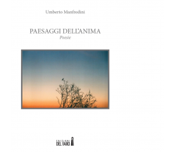 Paesaggi dell'anima di Manfredini Umberto - Edizioni Del Faro, 2014
