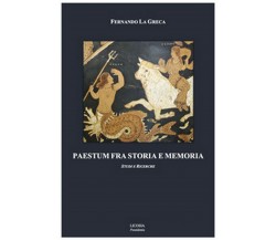 Paestum fra storia e memoria. Studi e ricerche	 di Fernando La Greca,  2017