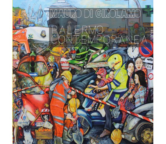 Palermo Contemporanea - di Mauro Di Girolamo,  2017,  Youcanprint - ER