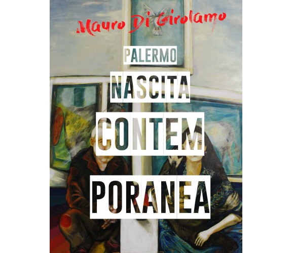Palermo Nascita Contemporanea  di Mauro Di Girolamo,  2018,  Youcanprint - ER