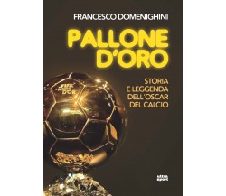 Pallone d'oro. Storia e leggenda dell’Oscar del calcio -  Domenighini - 2021