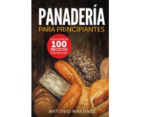 Panadería para principiantes. Guía de más de 100 recetas con imágenes di Antonio