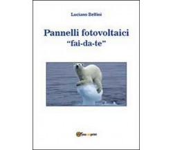 Pannelli fotovoltaici fai-da-te  di Luciano Bellini,  2013,  Youcanprint