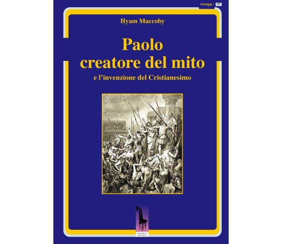 Paolo creatore del mito e l’invenzione del Cristianesimo di Hyam Maccoby,  2018,