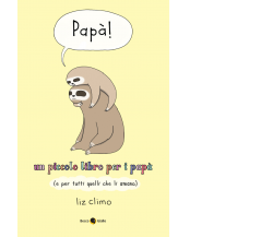 Papà! Un piccolo libro per i papà (e per tutti quelli che li amano) di Liz Climo