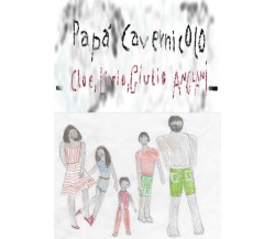 Papà cavernicolo di Livio, Cloe, Giulio Anglani,  2022,  Youcanprint