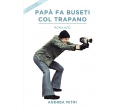 Papà fa buseti col trapano di Andrea Mitri,  2021,  Youcanprint