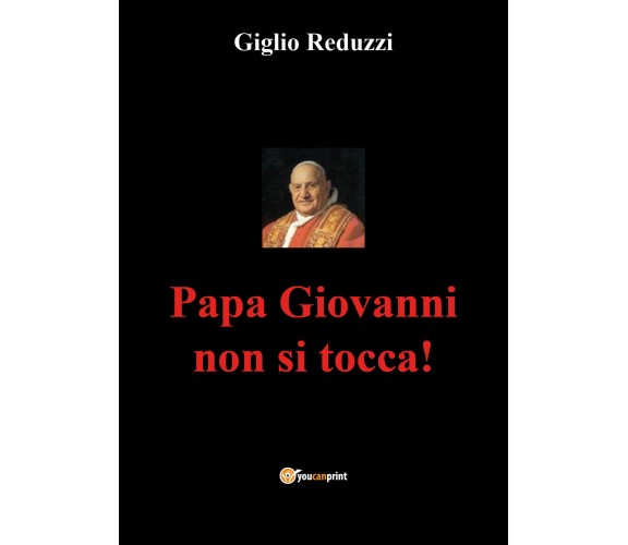 Papa Giovanni non si tocca! di Giglio Reduzzi,  2021,  Youcanprint