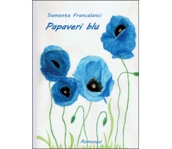 Papaveri blu	 di Samanta Francalanci,  2014,  Youcanprint
