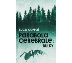Parabola Cerebrale - BULKY di Luca Cappai,  2022,  Youcanprint