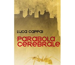 Parabola Cerebrale di Luca Cappai,  2021,  Youcanprint
