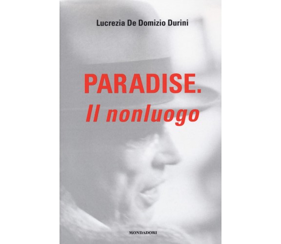 Paradise. Il nonluogo - Lucrezia De Domizio Durini - Monddori electa, 2022
