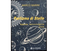 Parliamo Di Stelle. Agenda Astrologica 2024 di Marco Marini, 2023, Om Edizion
