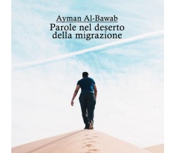 Parole nel deserto della migrazione di Ayman Al-bawab,  2021,  Youcanprint