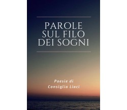 Parole sul filo dei sogni di Consiglia Liaci,  2017,  Youcanprint