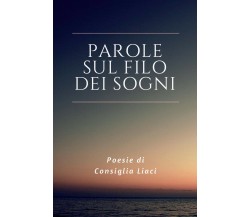 Parole sul filo dei sogni di Consiglia Liaci,  2017,  Youcanprint