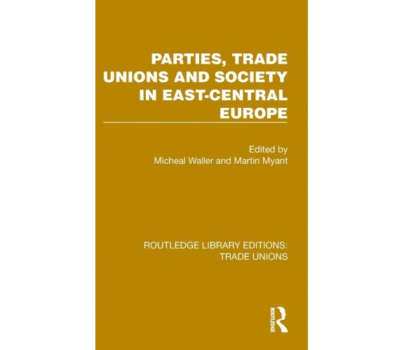 Parties, Trade Unions And Society In East-Central Europe - Michael Waller - 2022