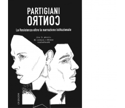 Partigiani contro. La Resistenza oltre la narrazione istituzionale - 2021